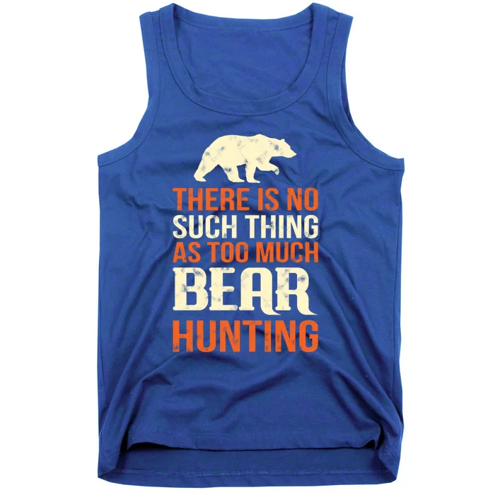 There Is No Such Thing As Too Much Bear Hunting Great Gift Tank Top