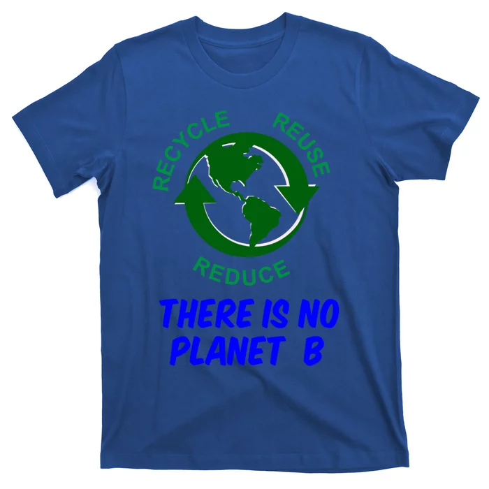 There Is No Planet B Everyday Is Earth Day Gift T-Shirt