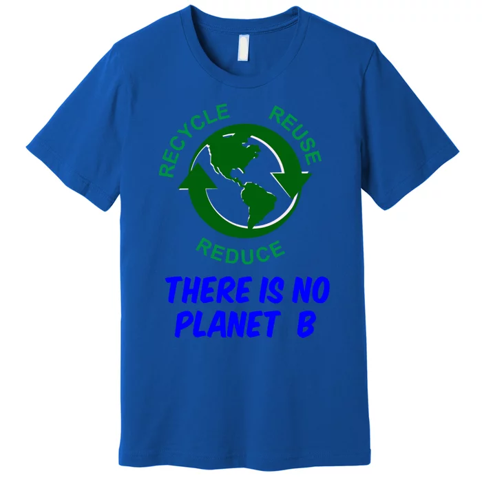 There Is No Planet B Everyday Is Earth Day Gift Premium T-Shirt