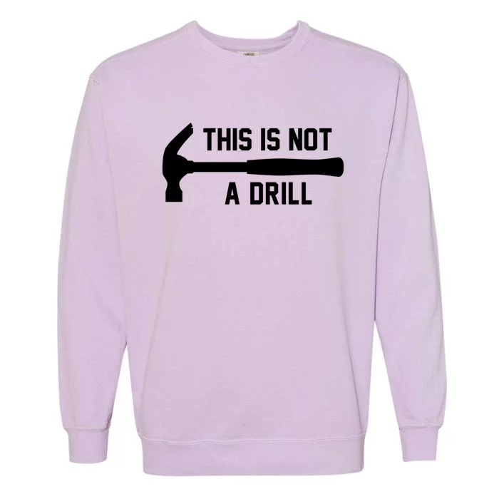 This Is Not A Drill Funny Handy Meaningful Gift Garment-Dyed Sweatshirt