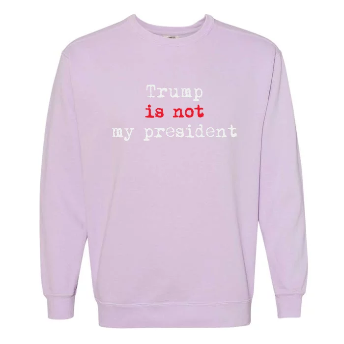 Trump Is Not My President Minimalist Garment-Dyed Sweatshirt