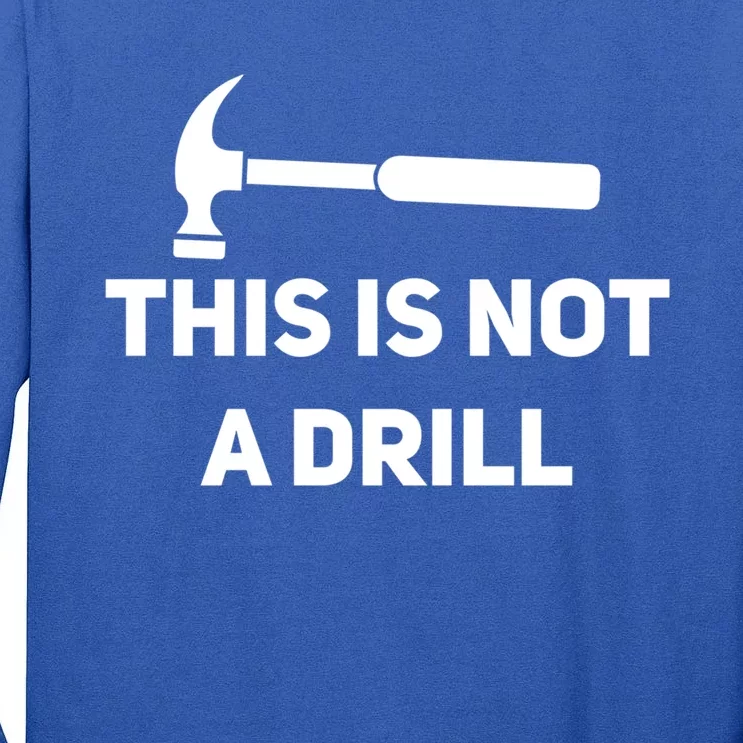 This Is Not A Drill Funny Novelty Tools Hammer Builder Dad Gift Tall Long Sleeve T-Shirt