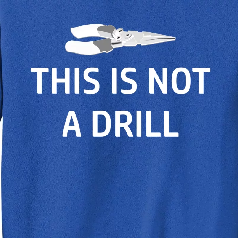 This Is Not A Drill Funny Handy Gift Tall Sweatshirt