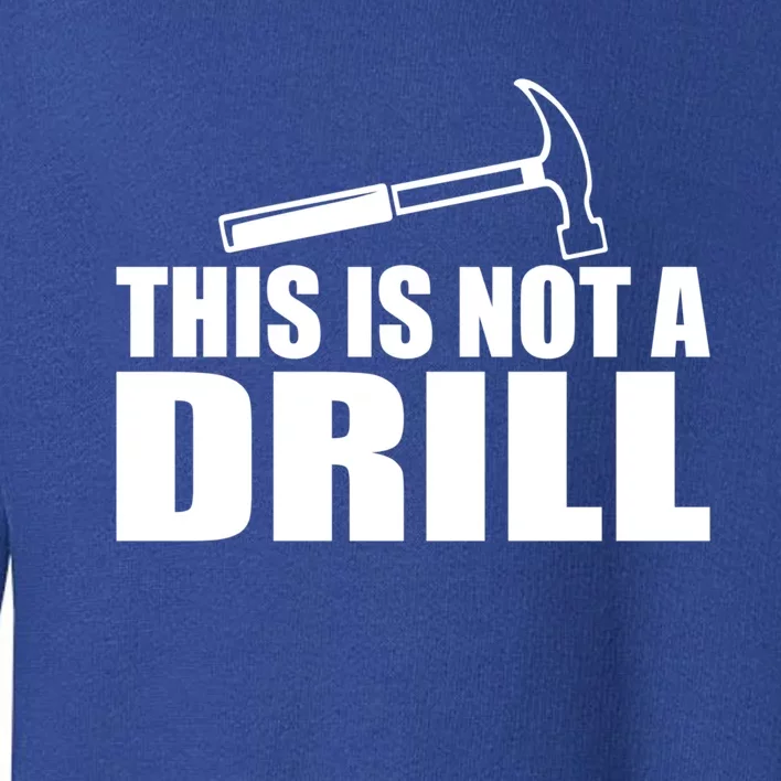 This Is Not A Drill Funny Sarcasm Graphic Gift Toddler Sweatshirt