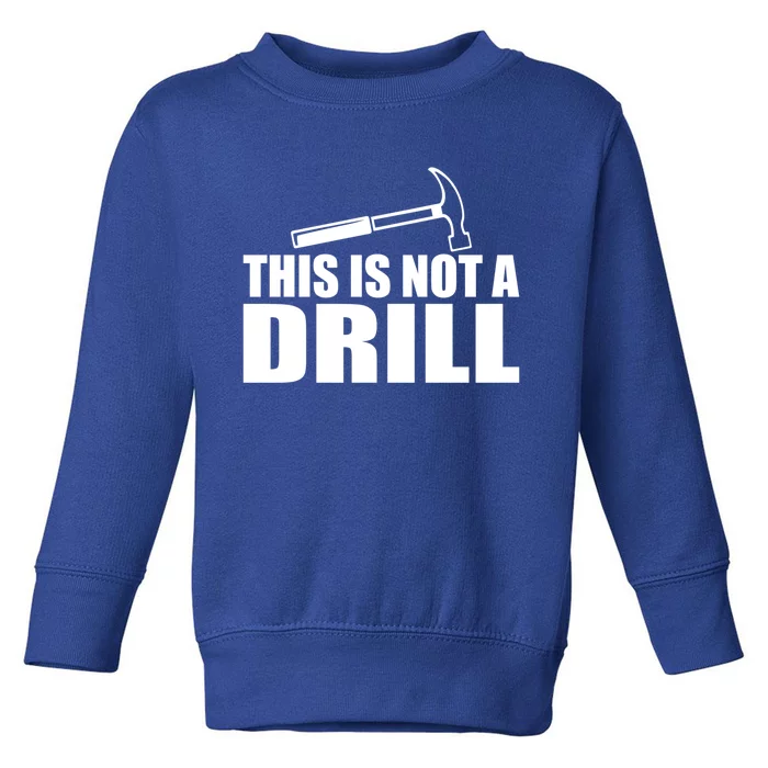 This Is Not A Drill Funny Sarcasm Graphic Gift Toddler Sweatshirt