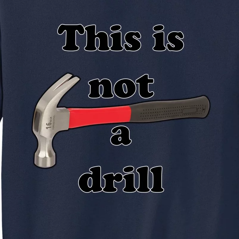 This Is Not A Drill Funny Funny Gift Tall Sweatshirt