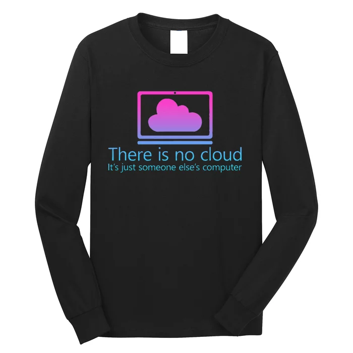 There Is No Cloud ItS Just Someone ElseS Computer Long Sleeve Shirt