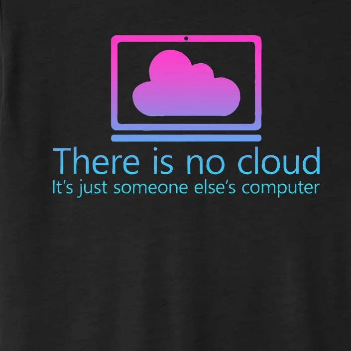 There Is No Cloud ItS Just Someone ElseS Computer ChromaSoft Performance T-Shirt