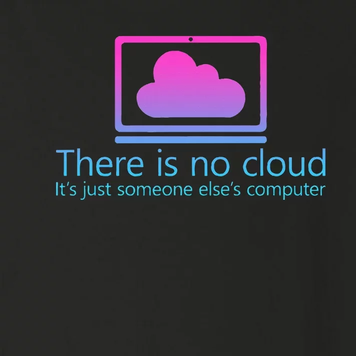 There Is No Cloud ItS Just Someone ElseS Computer Toddler Long Sleeve Shirt