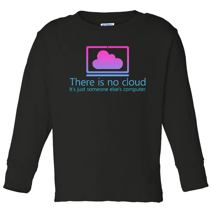 There Is No Cloud ItS Just Someone ElseS Computer Toddler Long Sleeve Shirt