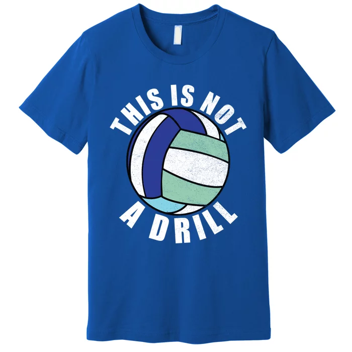 This Is Not A Drill Funny Volleyball Player Team Gift Premium T-Shirt