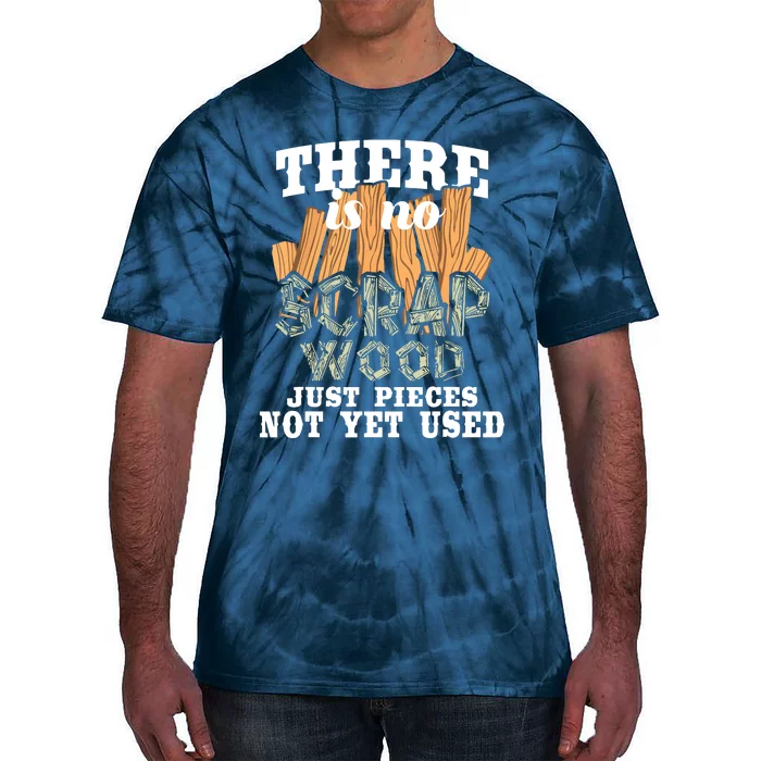 There Is No Scrap Wood Carpenter Woodworking Carpentry Tie-Dye T-Shirt