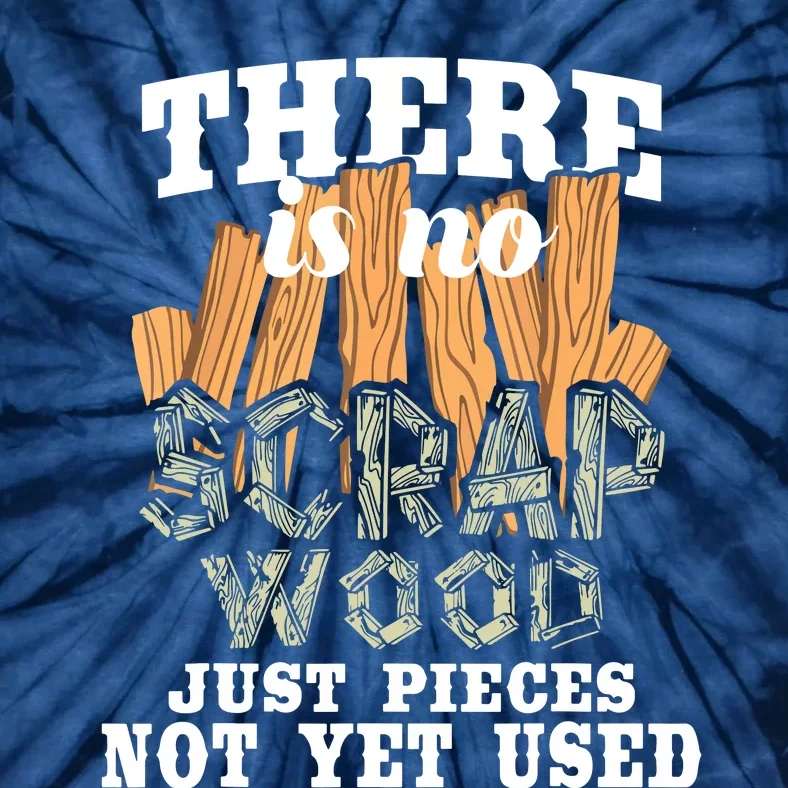 There Is No Scrap Wood Carpenter Woodworking Carpentry Tie-Dye T-Shirt