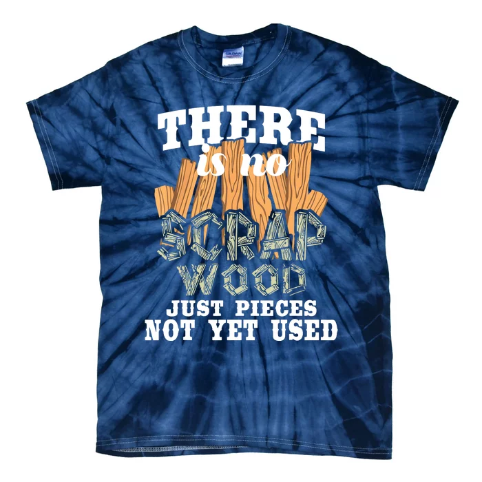 There Is No Scrap Wood Carpenter Woodworking Carpentry Tie-Dye T-Shirt