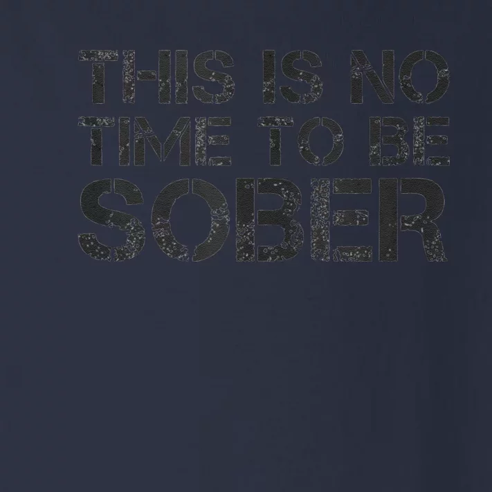 This Is No Time To Be Sober Toddler Long Sleeve Shirt