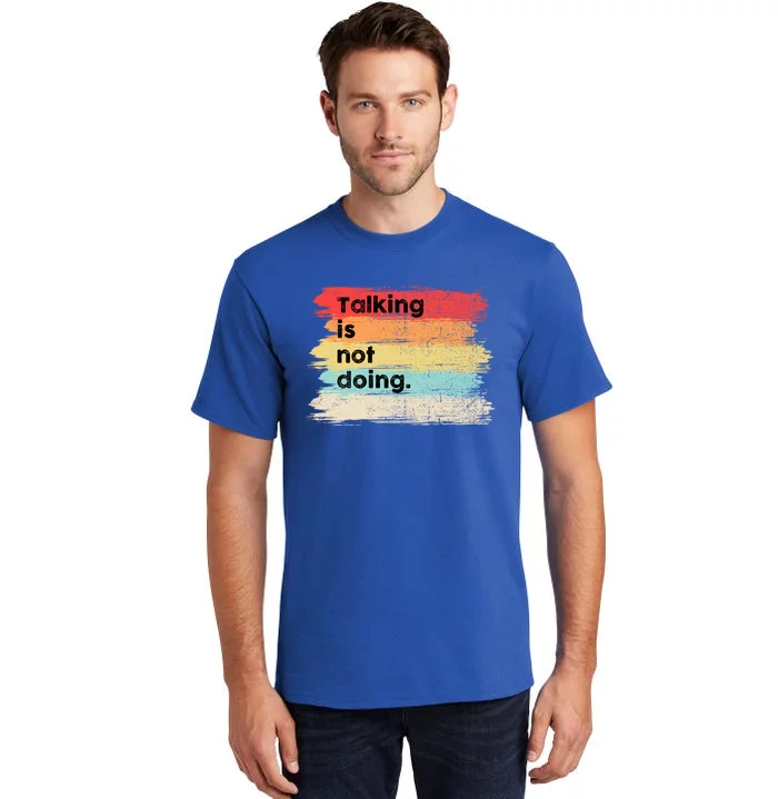 Talking Is Not Doing Positive Message Quotes Sayings Gift Tall T-Shirt