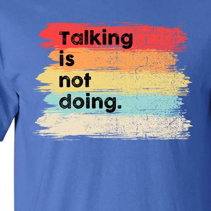 Talking Is Not Doing Positive Message Quotes Sayings Gift Tall T-Shirt