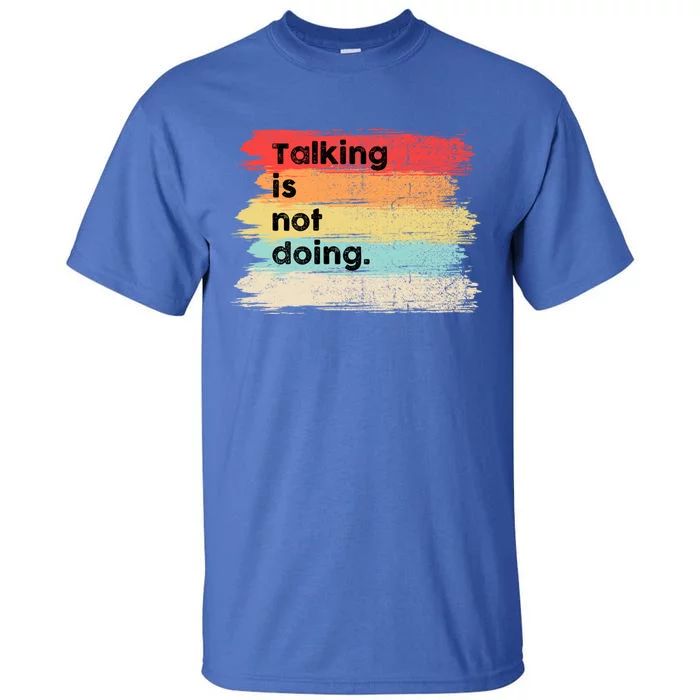 Talking Is Not Doing Positive Message Quotes Sayings Gift Tall T-Shirt