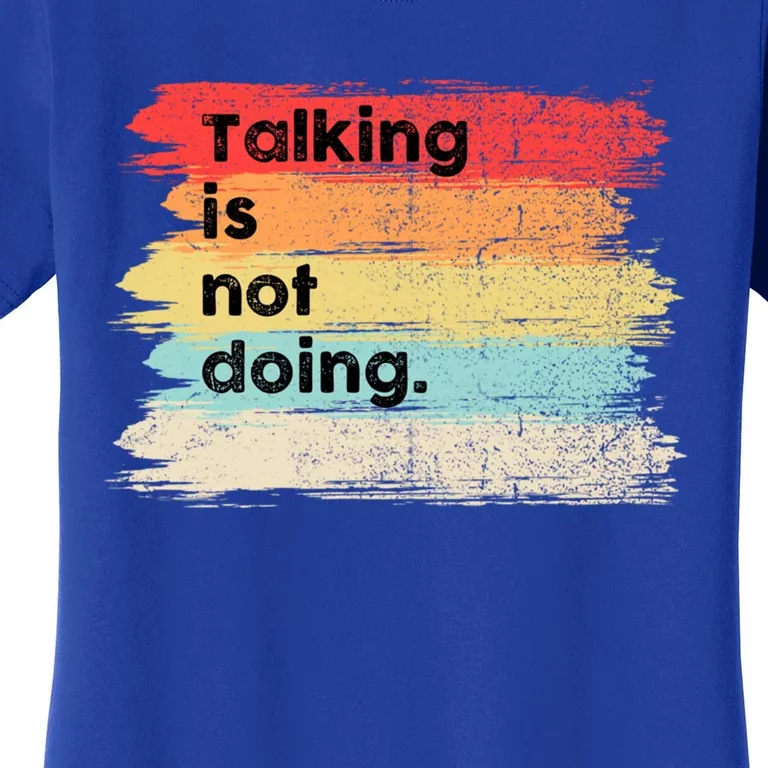 Talking Is Not Doing Positive Message Quotes Sayings Gift Women's T-Shirt