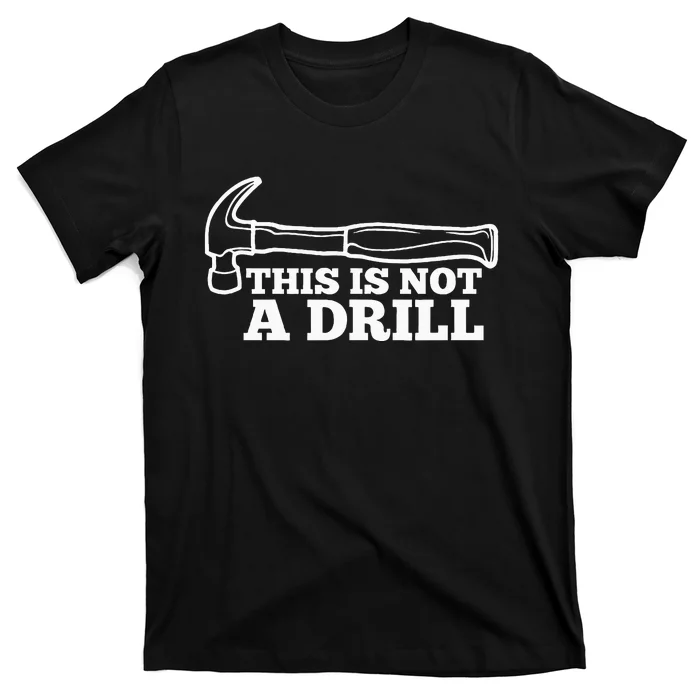 This Is Not A Drill Funny Hammer Dad Joke Tool T-Shirt