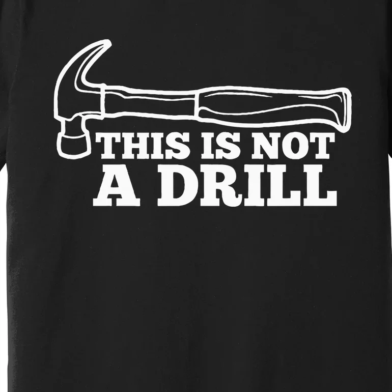 This Is Not A Drill Funny Hammer Dad Joke Tool Premium T-Shirt