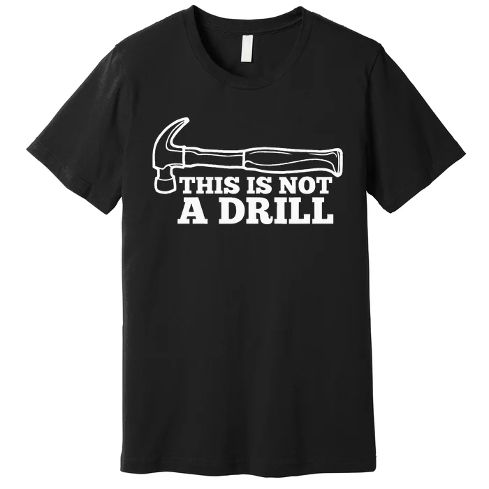 This Is Not A Drill Funny Hammer Dad Joke Tool Premium T-Shirt