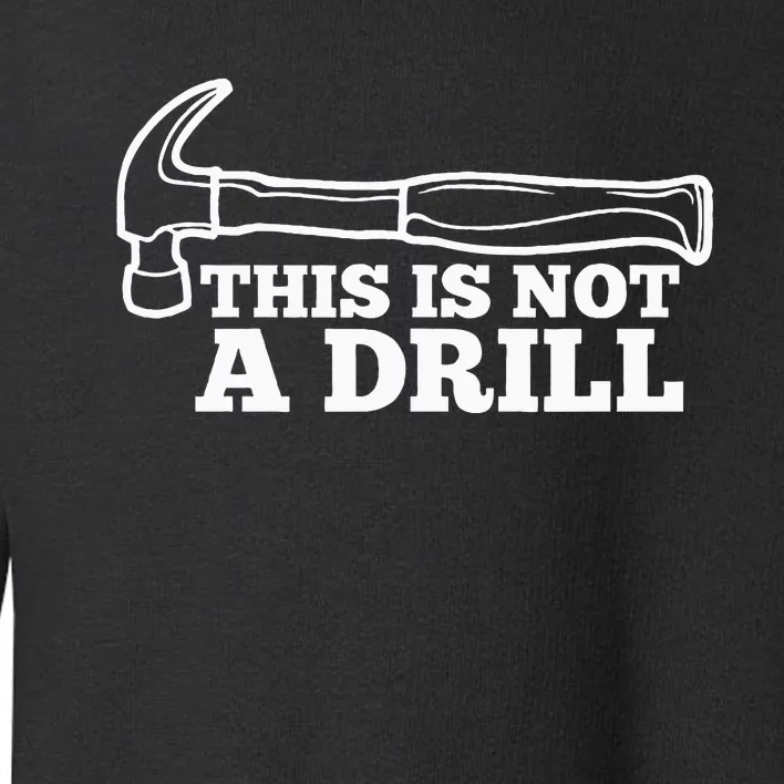 This Is Not A Drill Funny Hammer Dad Joke Tool Toddler Sweatshirt