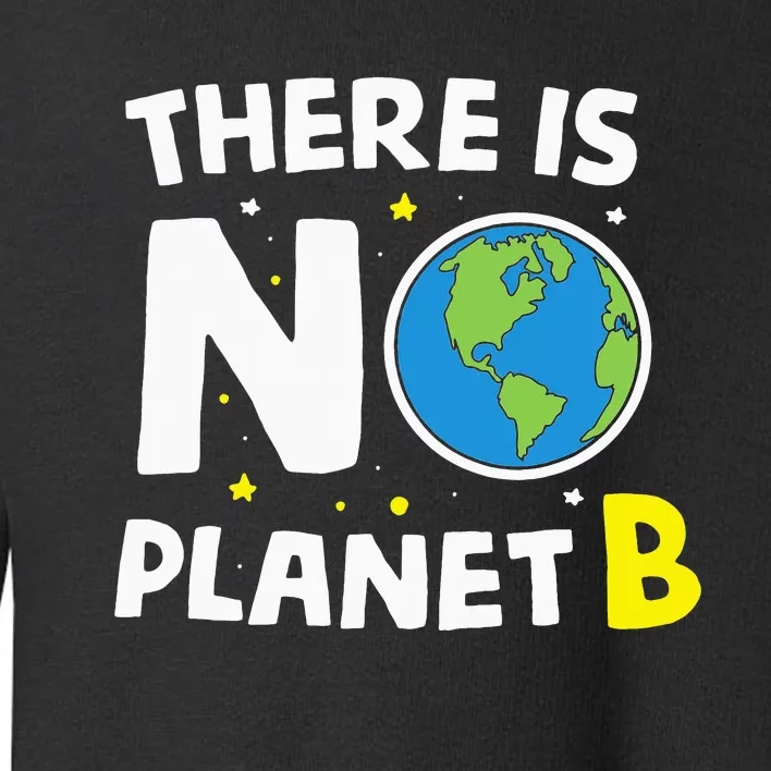 There is no Planet B Earth Day & Environmentalist Gift Toddler Sweatshirt