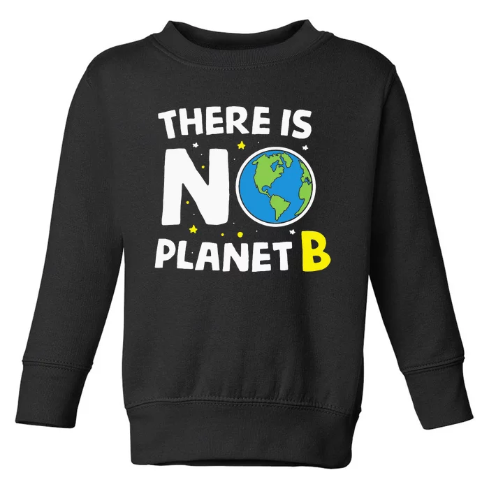 There is no Planet B Earth Day & Environmentalist Gift Toddler Sweatshirt