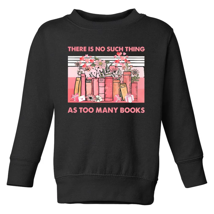 There Is No Such Thing As Too Many Books Toddler Sweatshirt