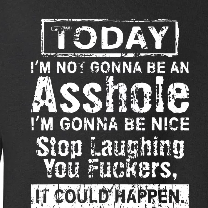 Today Im Not Gonna Be An Asshole Im Gonna Be Nice Toddler Sweatshirt