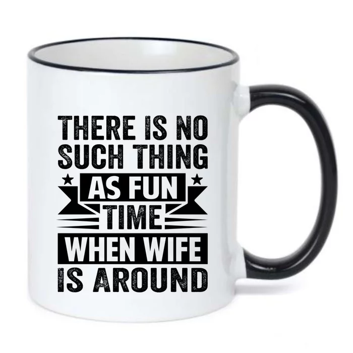 There Is No Such Thing As Fun Time When Wife Is Around Great Gift Black Color Changing Mug