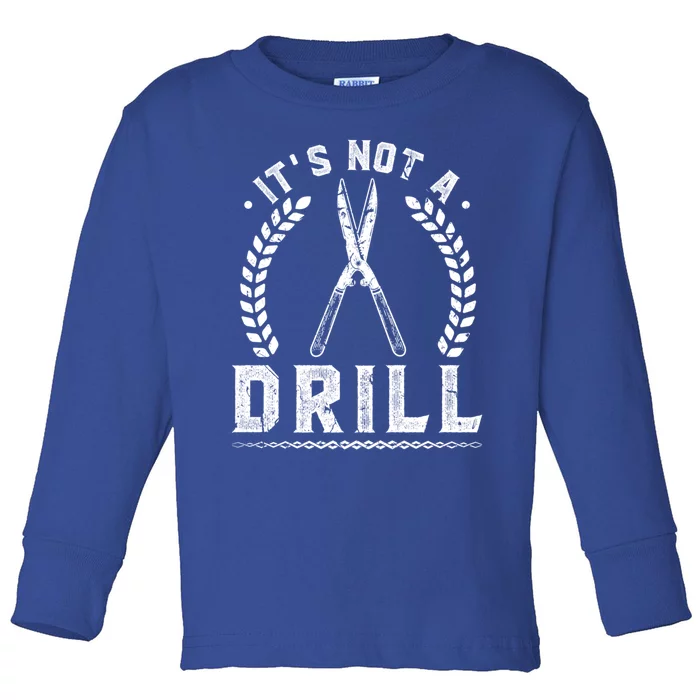 This Is Not A Drill Garden Scissors Gardener Gift Toddler Long Sleeve Shirt