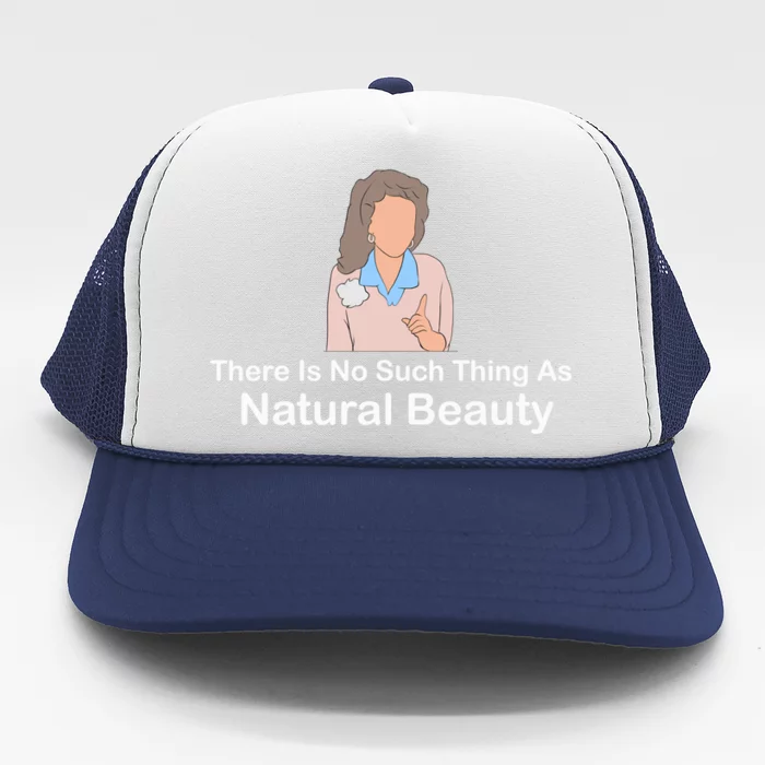 There Is No Such Thing As Natural Beauty Cool Gift Trucker Hat