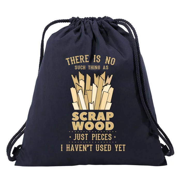 There Is No Scrap Wood Woodworking Woodworker Carpenter Drawstring Bag