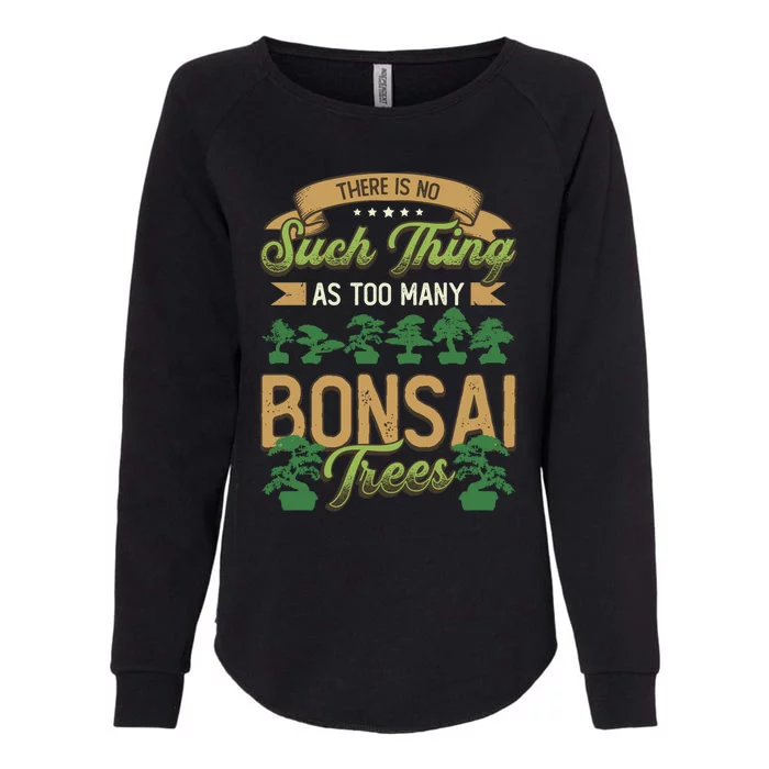 There Is No Such Thing As Too Y Bonsai Trees Gift Womens California Wash Sweatshirt