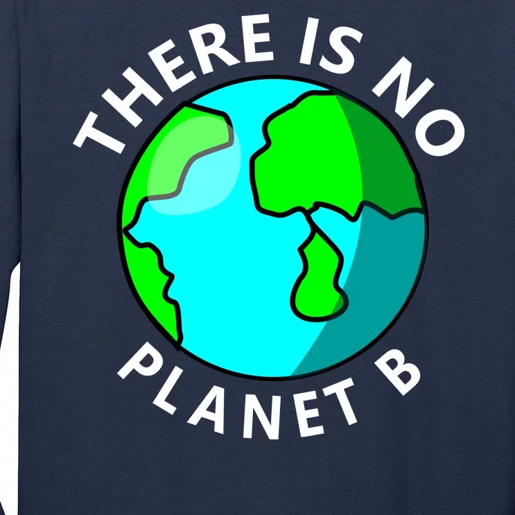 There Is No Planet B Earth Day Tall Long Sleeve T-Shirt