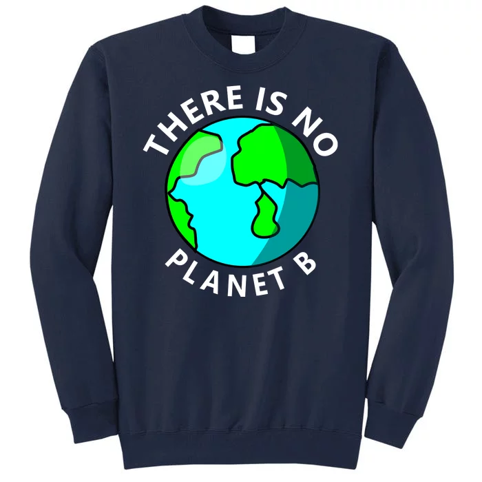 There Is No Planet B Earth Day Tall Sweatshirt