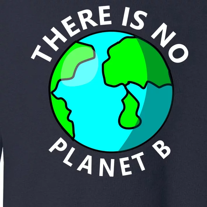 There Is No Planet B Earth Day Toddler Sweatshirt