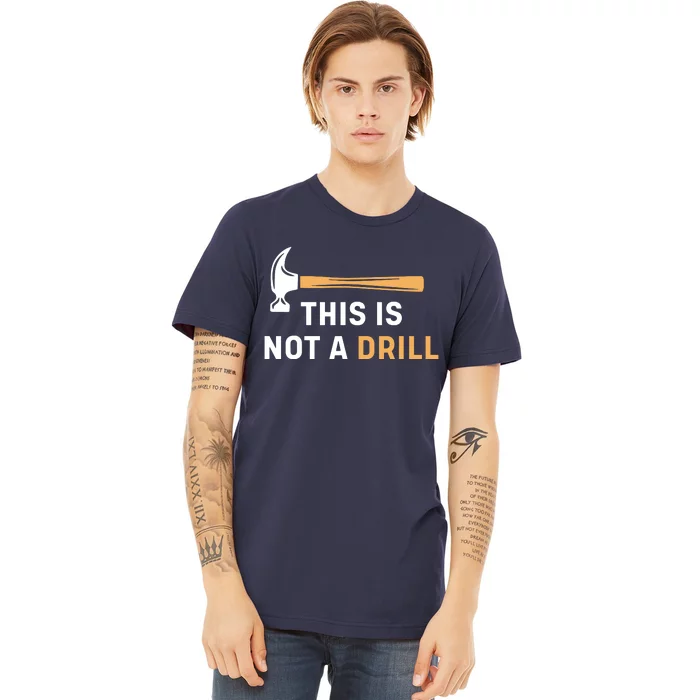 This Is Not A Drill Funny Carpenter Woodworking Premium T-Shirt