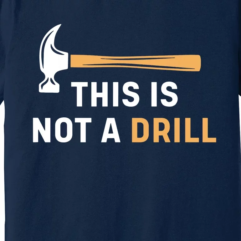 This Is Not A Drill Funny Carpenter Woodworking Premium T-Shirt