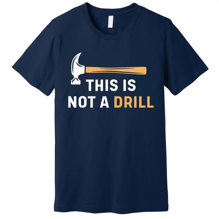 This Is Not A Drill Funny Carpenter Woodworking Premium T-Shirt