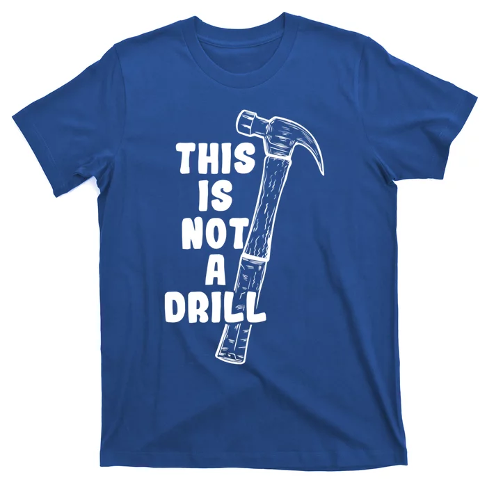 This Is Not A Drill Hammer Diy Meaningful Gift T-Shirt