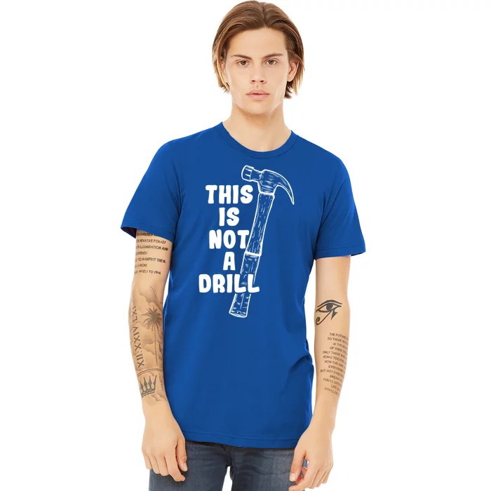 This Is Not A Drill Hammer Diy Meaningful Gift Premium T-Shirt