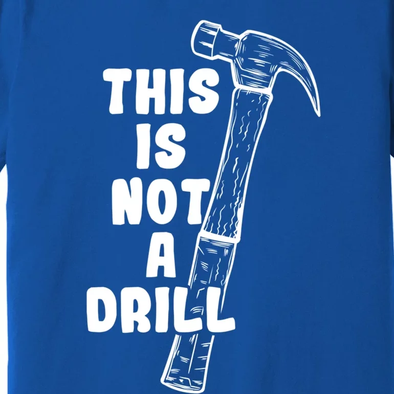 This Is Not A Drill Hammer Diy Meaningful Gift Premium T-Shirt