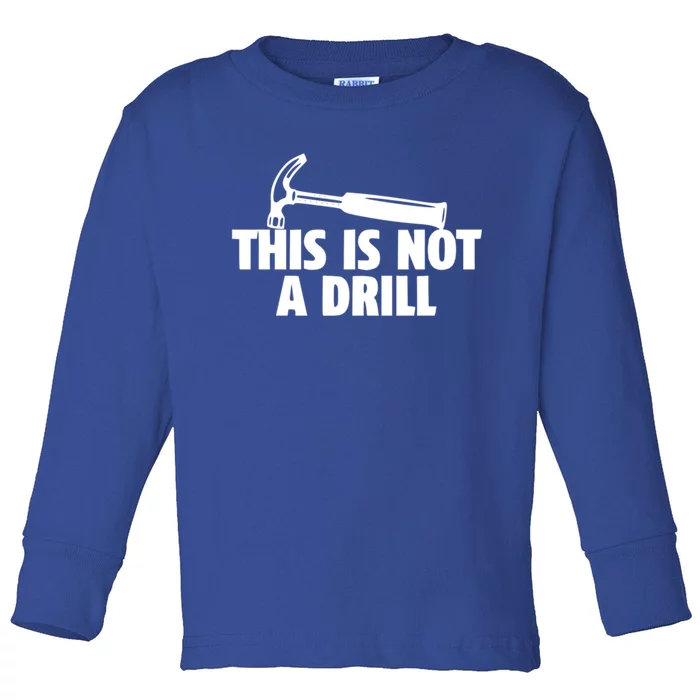 This Is Not A Drill Cool Gift Toddler Long Sleeve Shirt