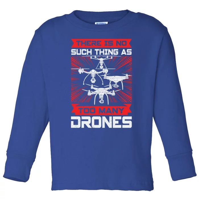 There Is No Such Thing As Too Y Drones Gift Toddler Long Sleeve Shirt