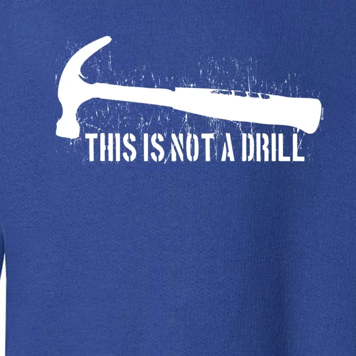 This Is Not A Drill Gift Toddler Sweatshirt