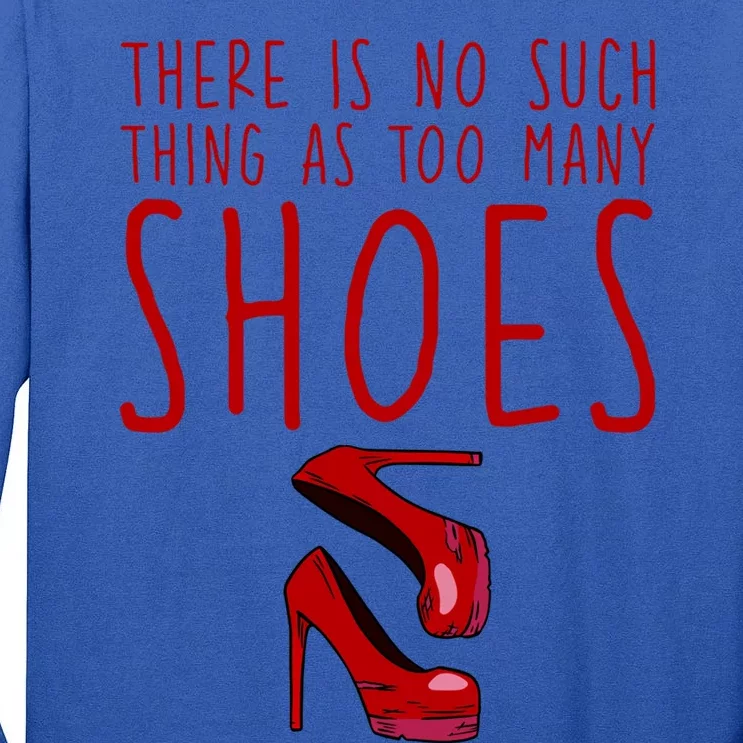 There Is No Such Thing As Too Y Shoes Gift Tall Long Sleeve T-Shirt