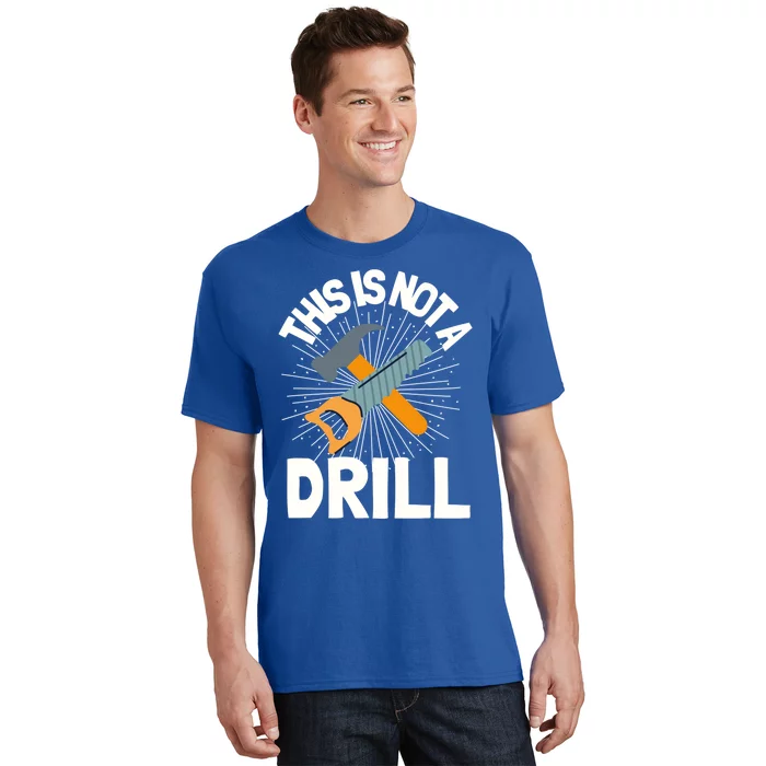 This Is Not A Drill Gift Funny Construction Funny Gift T-Shirt